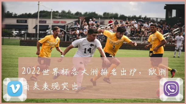 2022世界杯各大洲排名出炉，欧洲南美表现突出