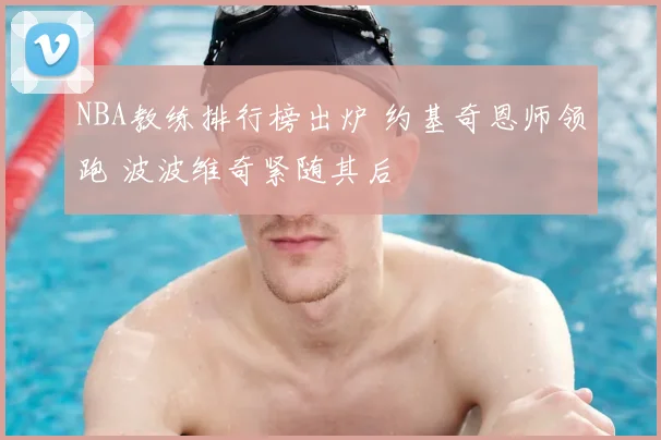 NBA教练排行榜出炉 约基奇恩师领跑 波波维奇紧随其后