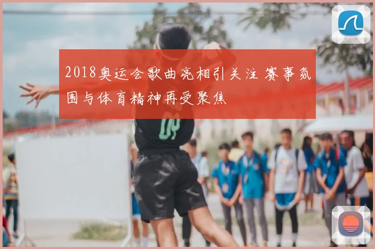 2018奥运会歌曲亮相引关注 赛事氛围与体育精神再受聚焦