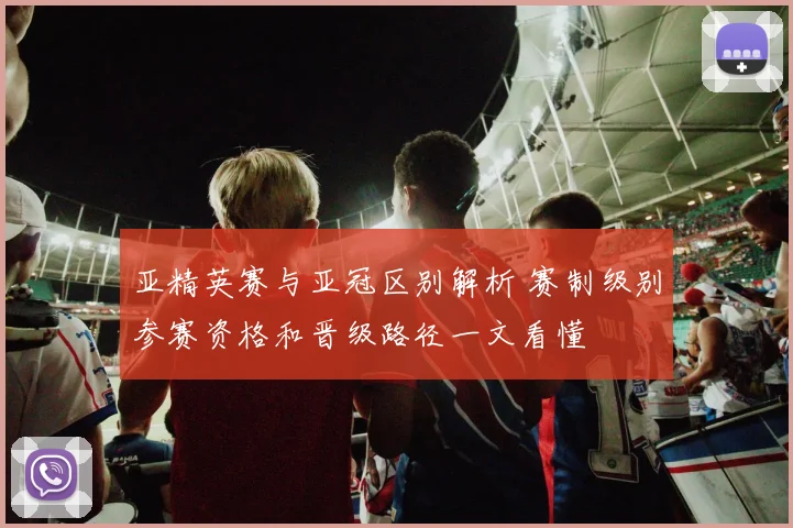 亚精英赛与亚冠区别解析 赛制级别参赛资格和晋级路径一文看懂