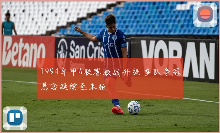 1994年甲A联赛激战升级 多队争冠悬念延续至末轮