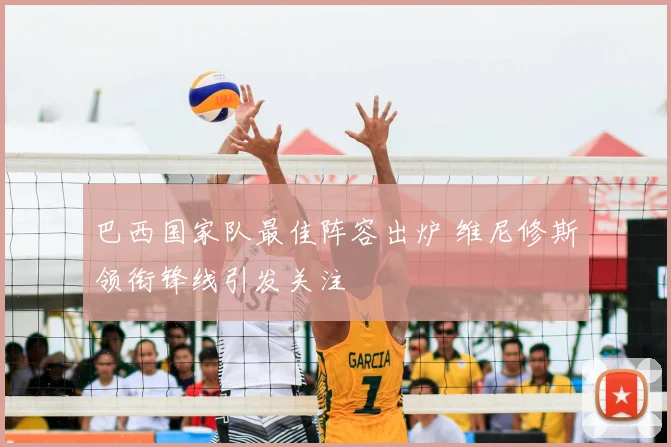 巴西国家队最佳阵容出炉 维尼修斯领衔锋线引发关注
