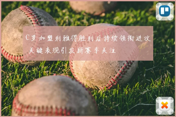 C罗加盟利雅得胜利后持续领衔进攻 关键表现引发新赛季关注