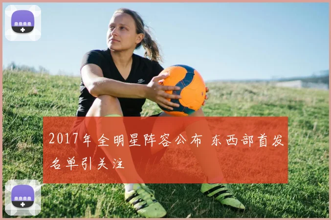 2017年全明星阵容公布 东西部首发名单引关注
