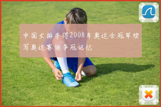 中国女排夺得2008年奥运会冠军续写奥运赛场争冠记忆